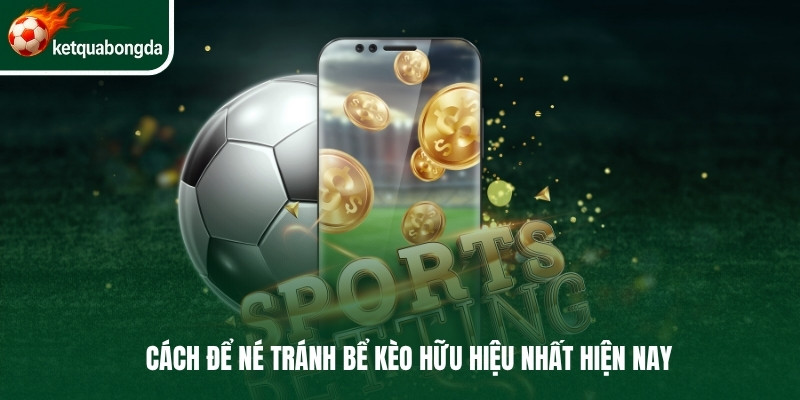 Cách để né tránh bể kèo hữu hiệu nhất hiện nay