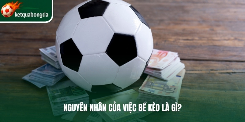 Nguyên nhân của việc bể kèo là gì?
