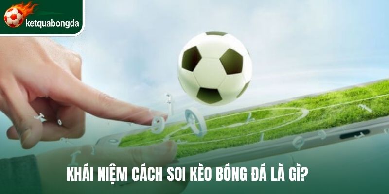Khái niệm cách soi kèo bóng đá là gì?