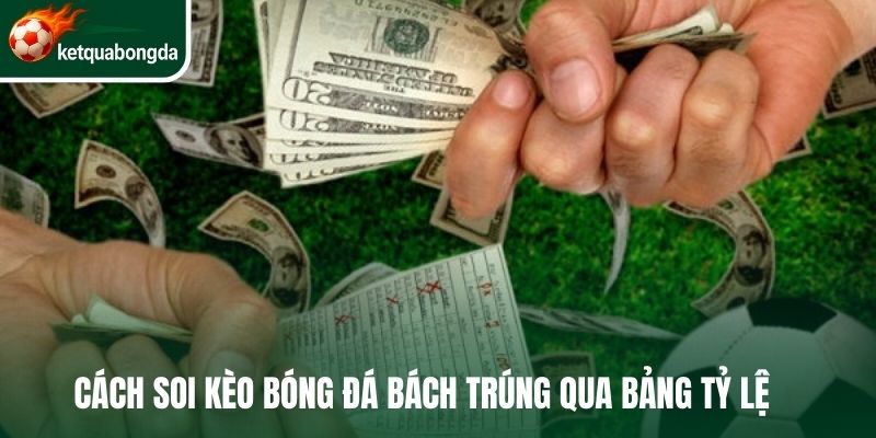 Cách soi kèo bóng đá bách trúng qua bảng tỷ lệ