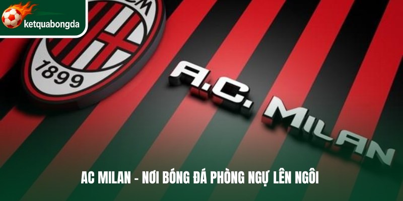 AC Milan - Nơi bóng đá phòng ngự lên ngôi 