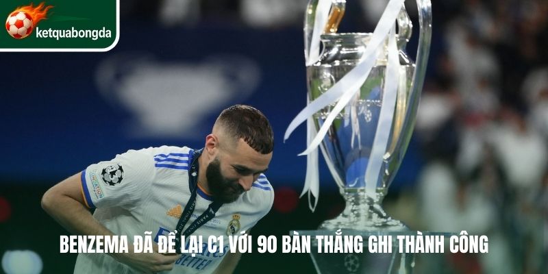 Benzema đã để lại C1 với 90 bàn thắng ghi thành công
