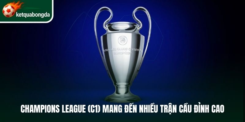 Champions League (C1) mang đến nhiều trận cầu đỉnh cao