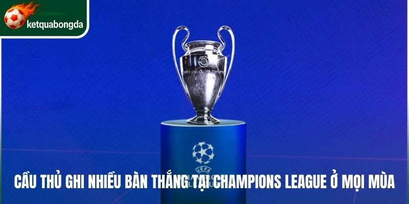 Cầu thủ ghi nhiều bàn thắng tại Champions League