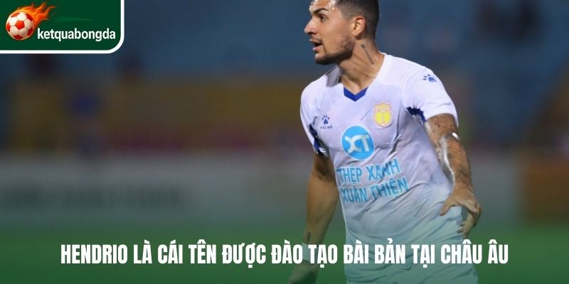 Hendrio là cái tên được đào tạo bài bản tại châu Âu