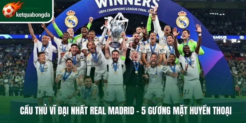 Cầu thủ vĩ đại nhất Real Madrid