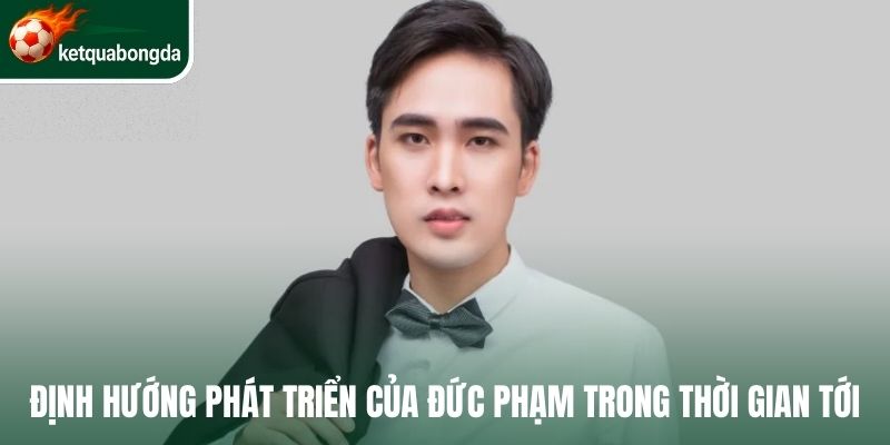 Định hướng phát triển của Đức Phạm trong thời gian tới