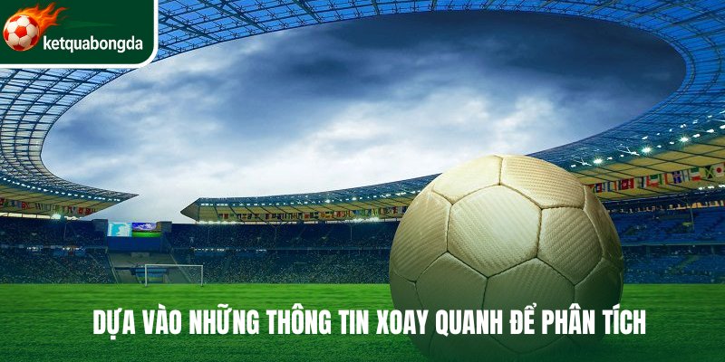 Dựa vào những thông tin xoay quanh để phân tích 