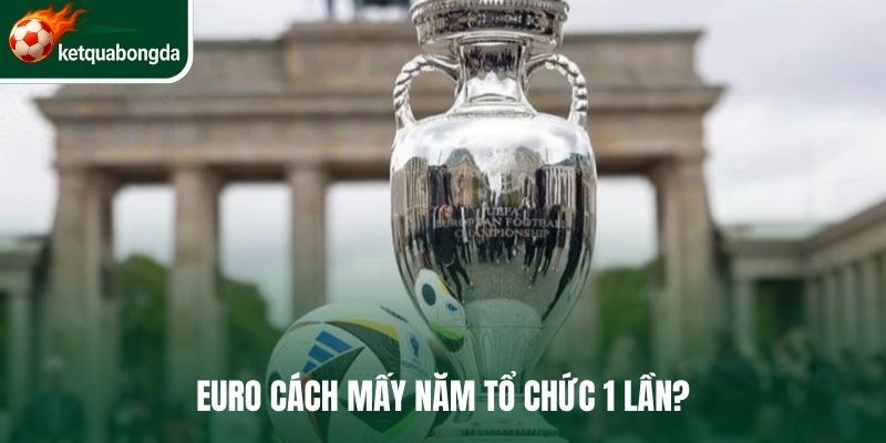 Euro cách mấy năm tổ chức 1 lần?