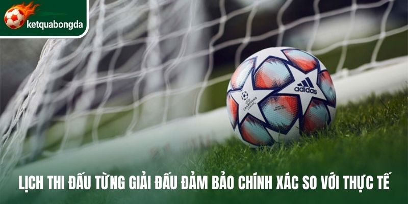 Lịch thi đấu từng giải đấu đảm bảo chính xác so với thực tế