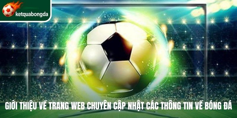 Giới thiệu Kết quả bóng đá - trang web chuyên cập nhật các thông tin về bóng đá