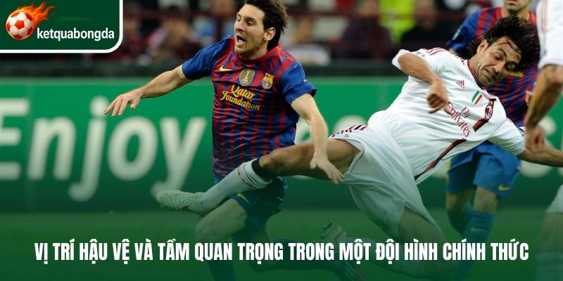 Vị trí hậu vệ và tầm quan trọng trong một đội hình chính thức