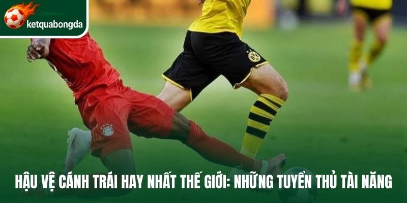 Hậu vệ cánh trái hay nhất thế giới