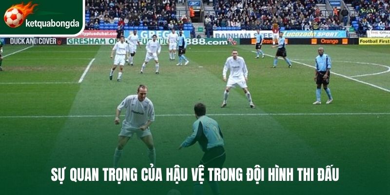 Sự quan trọng của hậu vệ trong đội hình thi đấu