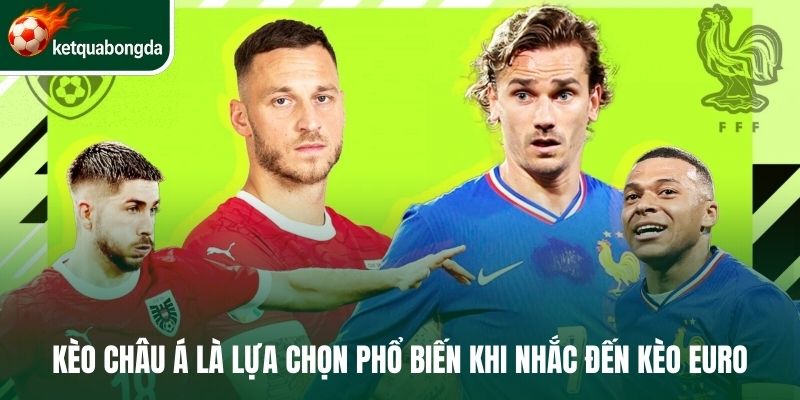 Kèo châu Á là lựa chọn phổ biến khi nhắc đến kèo Euro