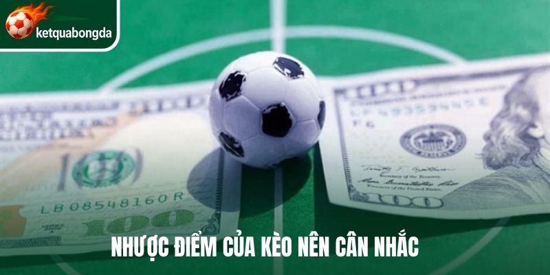 Nhược điểm của kèo nên cân nhắc