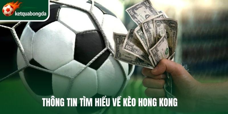 Thông tin tìm hiểu về kèo hong kong