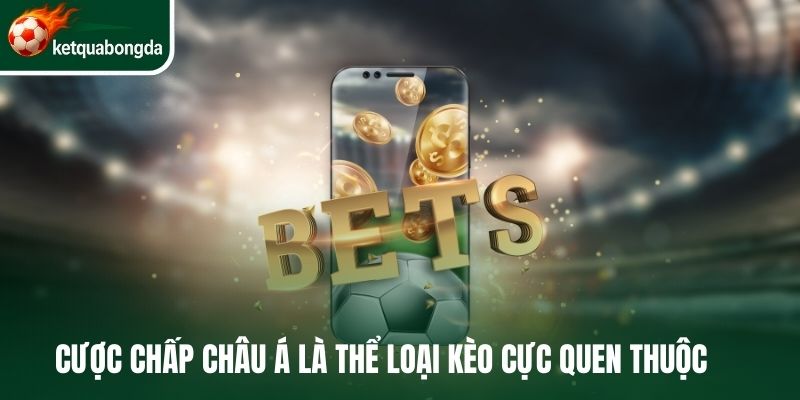 Cược chấp châu Á là thể loại kèo cực quen thuộc 