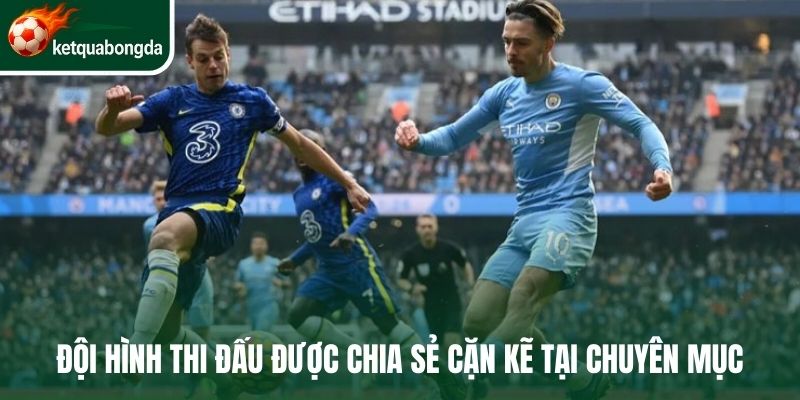 Đội hình thi đấu được chia sẻ cặn kẽ tại chuyên mục 