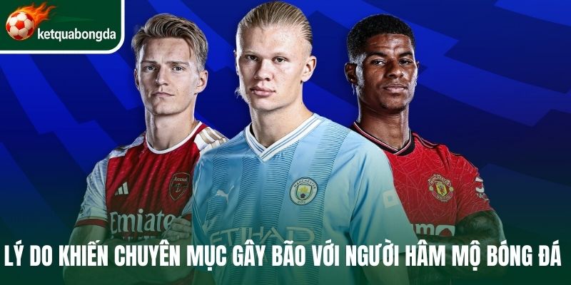 Lý do khiến chuyên mục gây bão với người hâm mộ bóng đá 