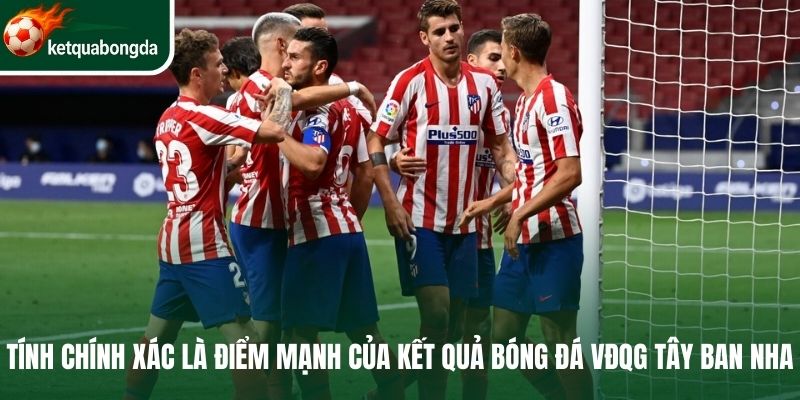 Tính chính xác là điểm mạnh của Kết quả bóng đá Tây Ban Nha