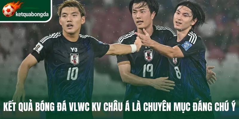 Kết quả vòng loại World Cup khu vực châu Á là chuyên mục đáng chú ý 