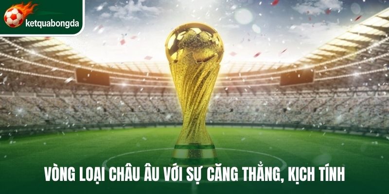 Vòng loại châu Âu với sự căng thẳng, kịch tính