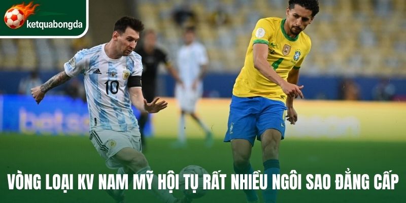 Vòng loại KV Nam Mỹ hội tụ rất nhiều ngôi sao đẳng cấp