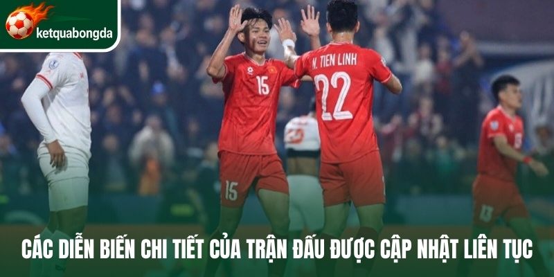 Các diễn biến chi tiết của trận đấu được cập nhật liên tục