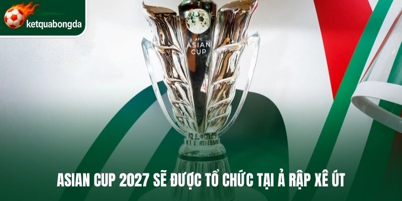 Kết quả bóng đá vòng loại Asian Cup 2027 sẽ được tổ chức tại Ả Rập Xê Út
