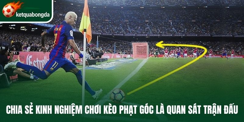 Chia sẻ kinh nghiệm chơi kèo phạt góc là quan sát trận đấu