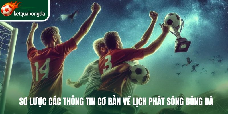 Sơ lược các thông tin cơ bản về lịch phát sóng bóng đá