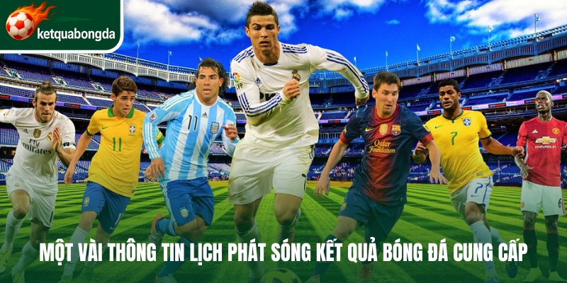 Một vài thông tin lịch phát sóng Kết Quả Bóng Đá cung cấp