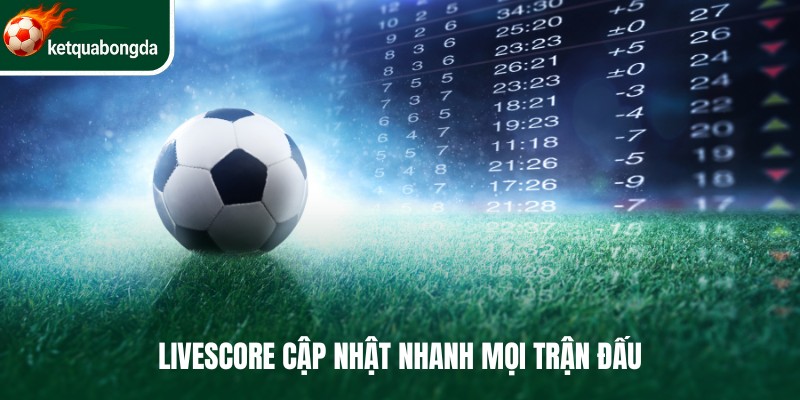 Livescore cập nhật nhanh mọi trận đấu