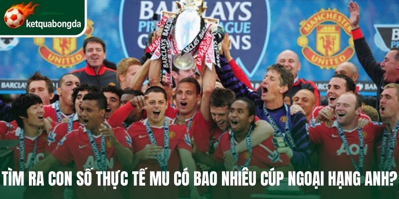Tìm ra con số thực tế MU có bao nhiêu cúp Ngoại hạng Anh?