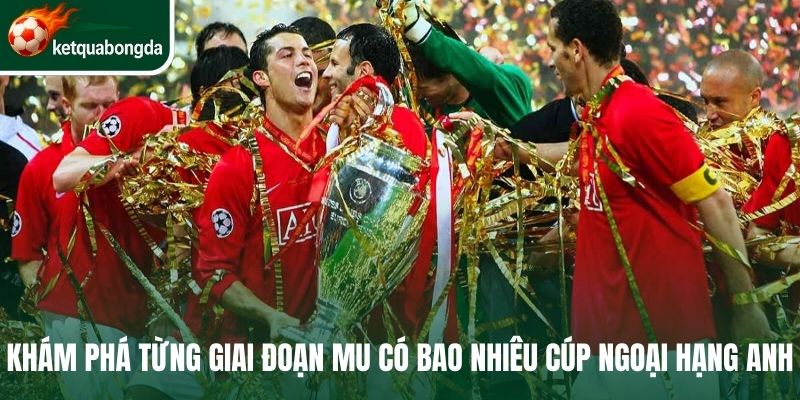 Khám phá từng giai đoạn MU có bao nhiêu cúp Ngoại hạng Anh 