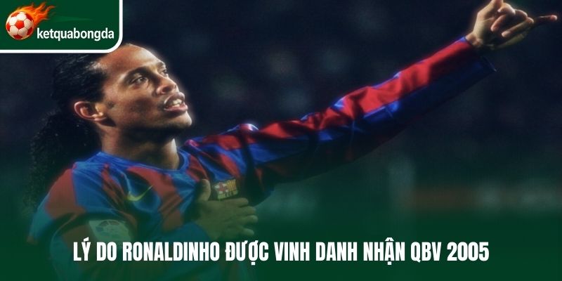 Lý do Ronaldinho được vinh danh nhận QBV 2005