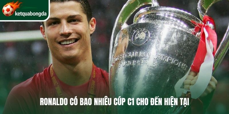 Ronaldo có bao nhiêu cúp C1 cho đến hiện tại