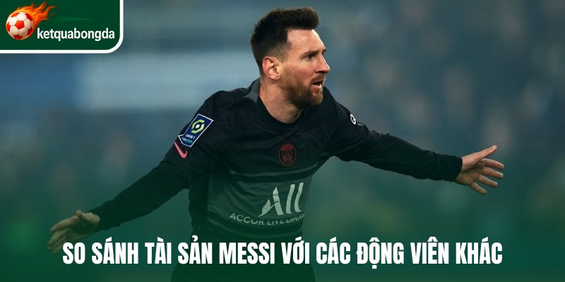 So sánh tài sản Messi với các động viên khác