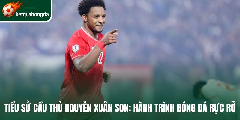 Tiểu sử cầu thủ Nguyễn Xuân Son