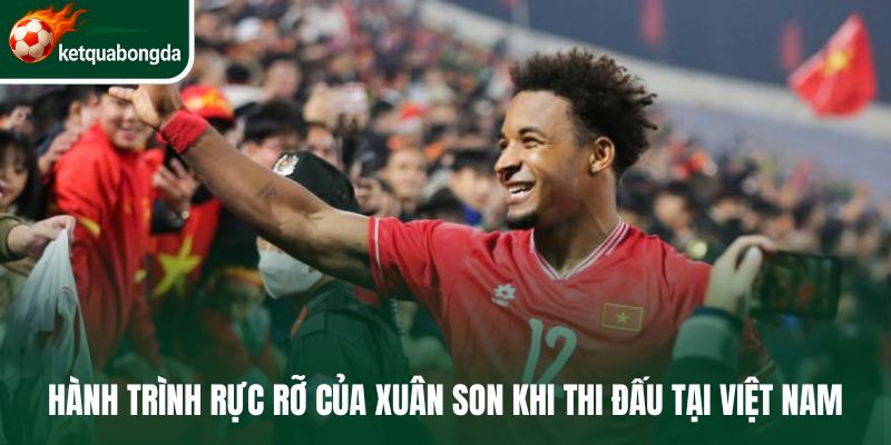 Hành trình rực rỡ của Xuân Son khi thi đấu tại Việt Nam