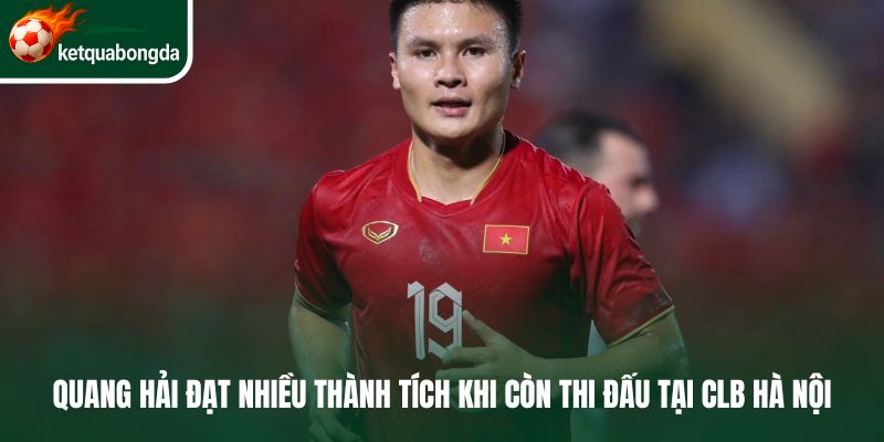 Quang Hải đạt nhiều thành tích khi còn thi đấu tại CLB Hà Nội