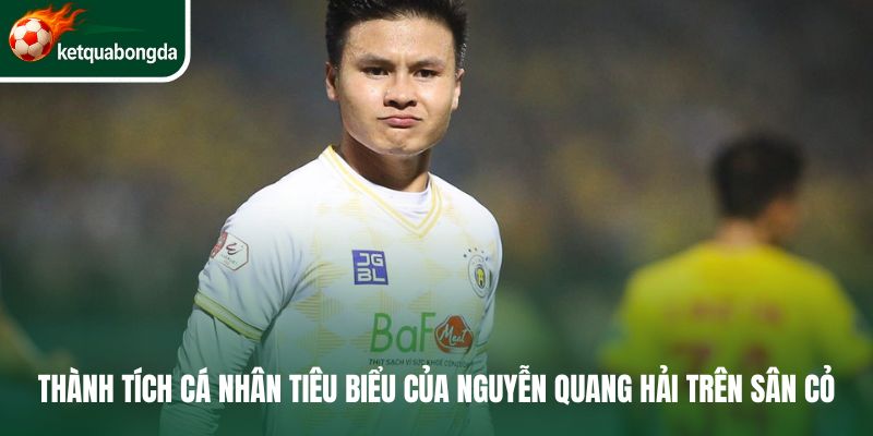 Thành tích cá nhân tiêu biểu của Nguyễn Quang Hải trên sân cỏ