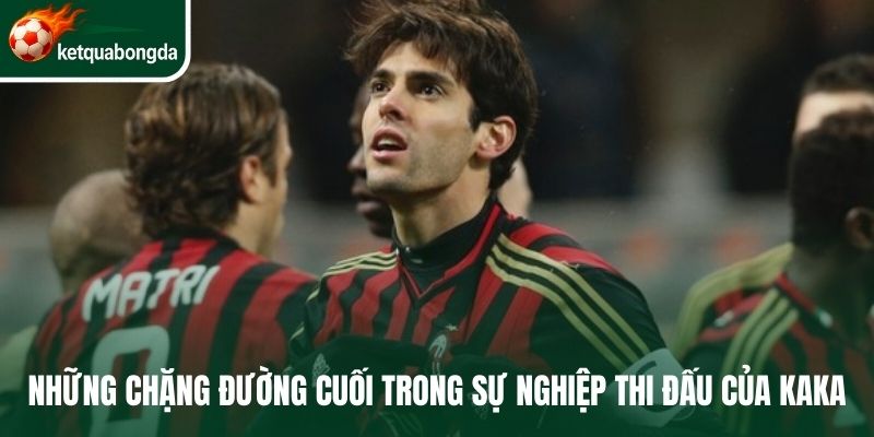 Những chặng đường cuối trong sự nghiệp thi đấu của Kaka