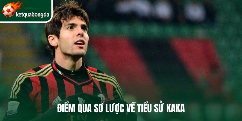 Điểm qua sơ lược về tiểu sử Kaka