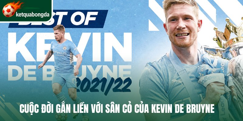 Cuộc đời gắn liền với sân cỏ của Kevin De Bruyne