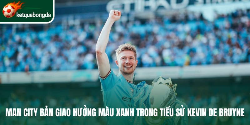 Man City bản giao hưởng màu xanh trong tiểu sử Kevin De Bruyne