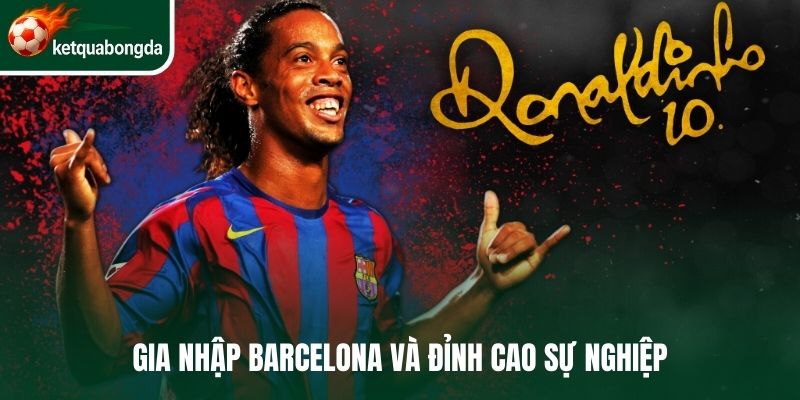 Gia nhập Barcelona và đỉnh cao sự nghiệp