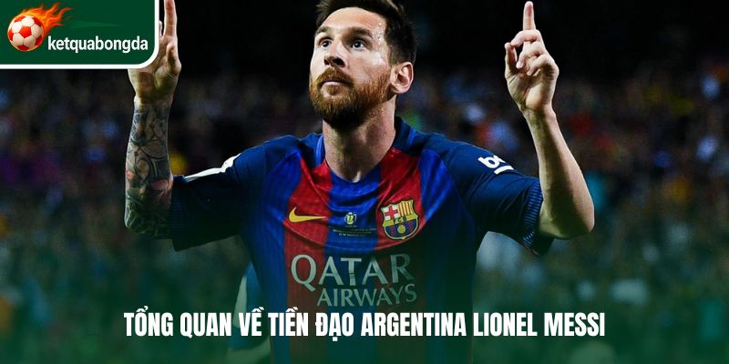 Tổng quan về tiền đạo Argentina Lionel Messi