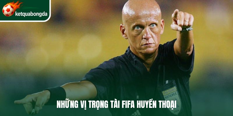Những vị trọng tài FIFA huyền thoại